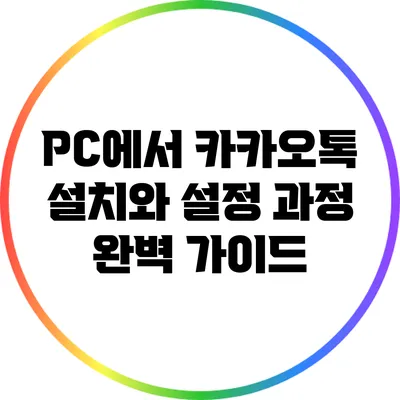 PC에서 카카오톡 설치와 설정 과정 완벽 가이드