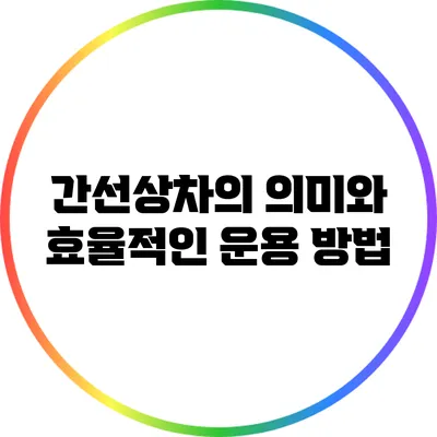 간선상차의 의미와 효율적인 운용 방법