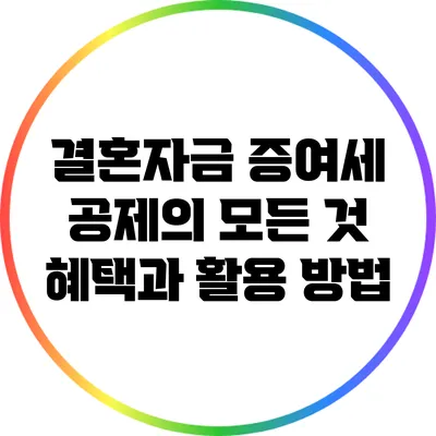 결혼자금 증여세 공제의 모든 것: 혜택과 활용 방법