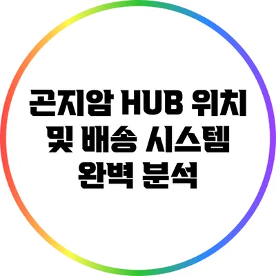 곤지암 HUB 위치 및 배송 시스템 완벽 분석