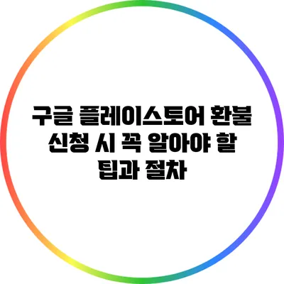 구글 플레이스토어 환불 신청 시 꼭 알아야 할 팁과 절차