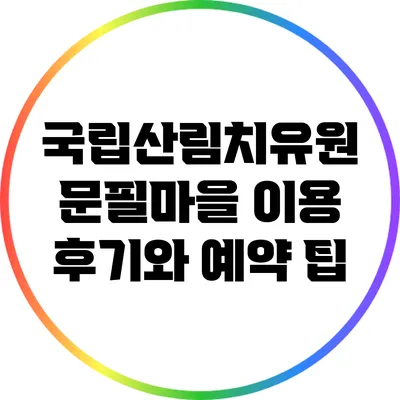 국립산림치유원 문필마을 이용 후기와 예약 팁