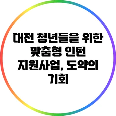 대전 청년들을 위한 맞춤형 인턴 지원사업, 도약의 기회