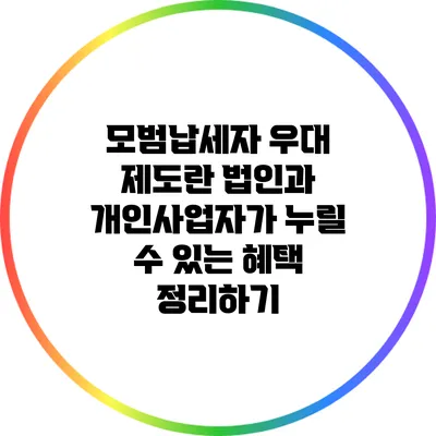 모범납세자 우대 제도란? 법인과 개인사업자가 누릴 수 있는 혜택 정리하기