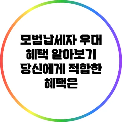 모범납세자 우대 혜택 알아보기: 당신에게 적합한 혜택은?