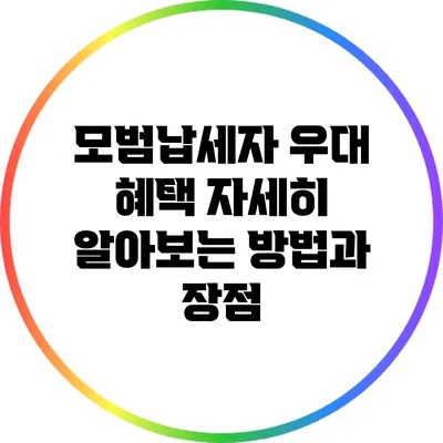 모범납세자 우대 혜택: 자세히 알아보는 방법과 장점