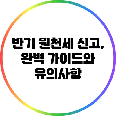 반기 원천세 신고, 완벽 가이드와 유의사항