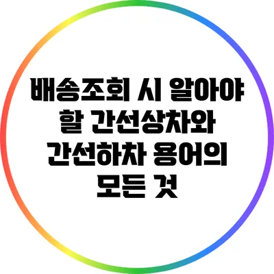 배송조회 시 알아야 할 간선상차와 간선하차 용어의 모든 것