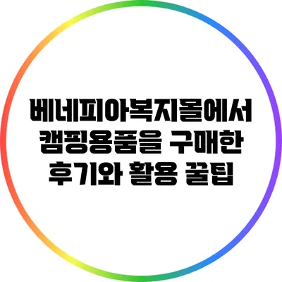 베네피아복지몰에서 캠핑용품을 구매한 후기와 활용 꿀팁