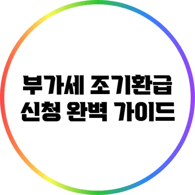 부가세 조기환급 신청 완벽 가이드