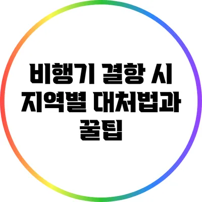 비행기 결항 시 지역별 대처법과 꿀팁