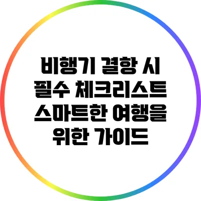 비행기 결항 시 필수 체크리스트: 스마트한 여행을 위한 가이드