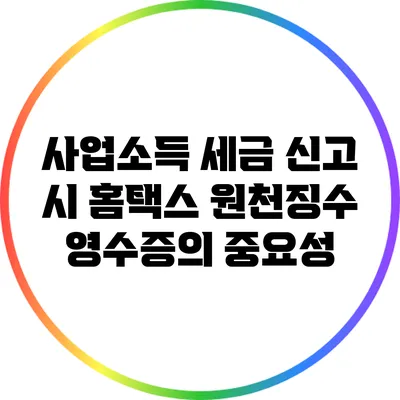 사업소득 세금 신고 시 홈택스 원천징수 영수증의 중요성