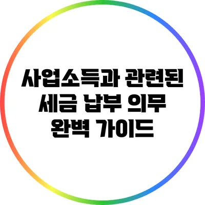 사업소득과 관련된 세금 납부 의무 완벽 가이드