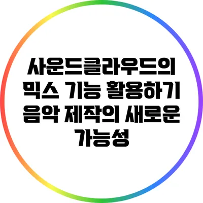 사운드클라우드의 믹스 기능 활용하기: 음악 제작의 새로운 가능성
