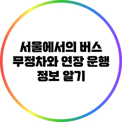 서울에서의 버스 무정차와 연장 운행 정보 알기