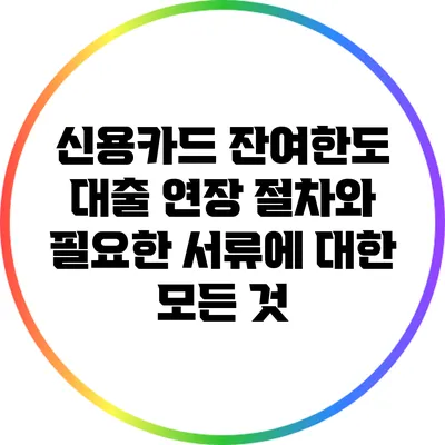 신용카드 잔여한도 대출 연장 절차와 필요한 서류에 대한 모든 것