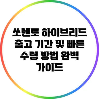 쏘렌토 하이브리드 출고 기간 및 빠른 수령 방법 완벽 가이드