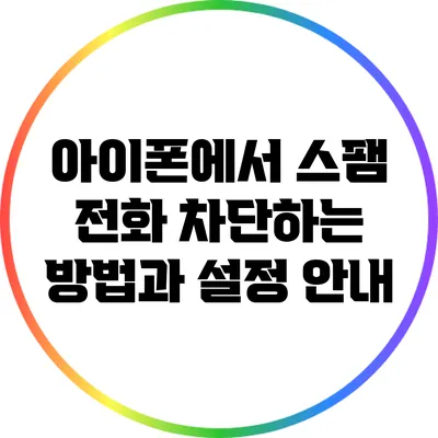 아이폰에서 스팸 전화 차단하는 방법과 설정 안내