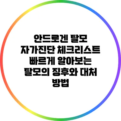 안드로겐 탈모 자가진단 체크리스트: 빠르게 알아보는 탈모의 징후와 대처 방법