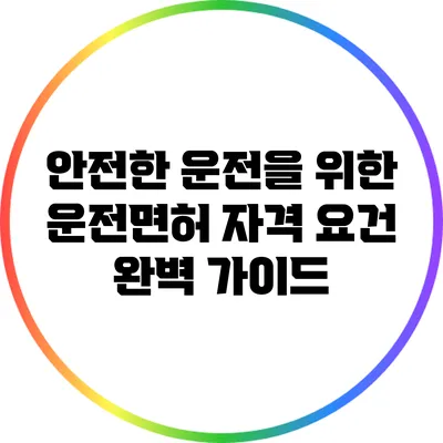 안전한 운전을 위한 운전면허 자격 요건 완벽 가이드