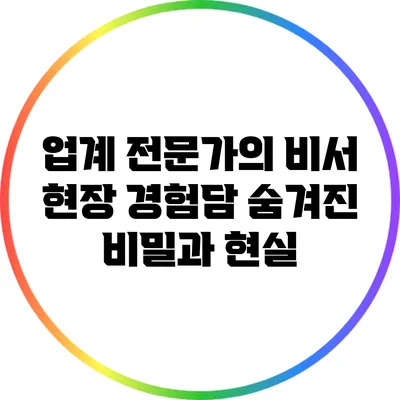 업계 전문가의 비서 현장 경험담: 숨겨진 비밀과 현실