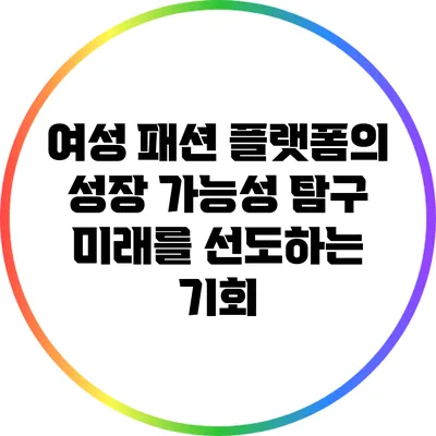 여성 패션 플랫폼의 성장 가능성 탐구: 미래를 선도하는 기회