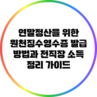 연말정산을 위한 원천징수영수증 발급 방법과 전직장 소득 정리 가이드