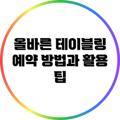 올바른 테이블링 예약 방법과 활용 팁