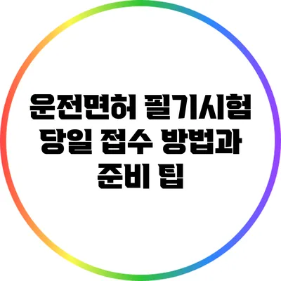 운전면허 필기시험 당일 접수 방법과 준비 팁