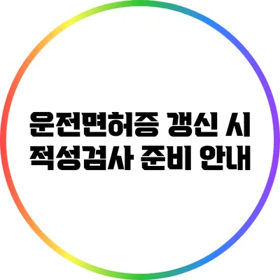 운전면허증 갱신 시 적성검사 준비 안내