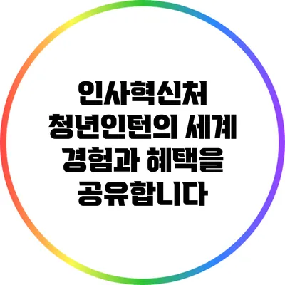 인사혁신처 청년인턴의 세계: 경험과 혜택을 공유합니다
