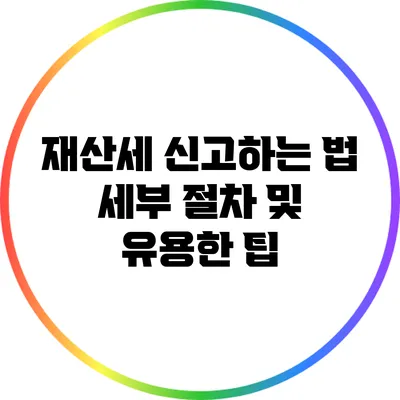 재산세 신고하는 법: 세부 절차 및 유용한 팁