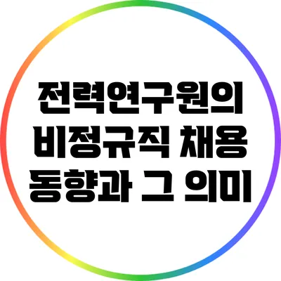 전력연구원의 비정규직 채용 동향과 그 의미