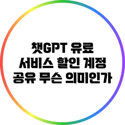 챗GPT 유료 서비스 할인 계정 공유: 무슨 의미인가?