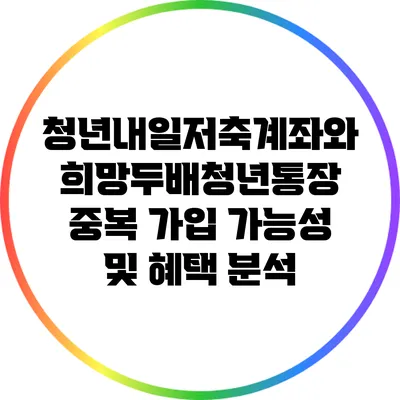 청년내일저축계좌와 희망두배청년통장 중복 가입 가능성 및 혜택 분석