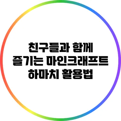 친구들과 함께 즐기는 마인크래프트 하마치 활용법