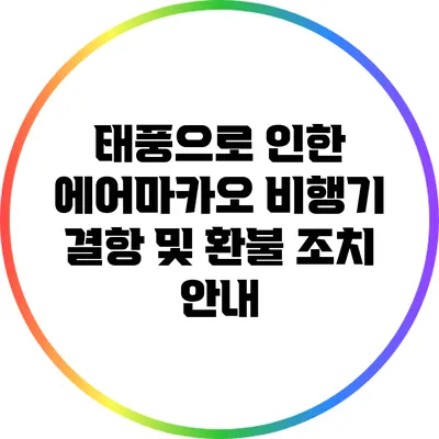 태풍으로 인한 에어마카오 비행기 결항 및 환불 조치 안내