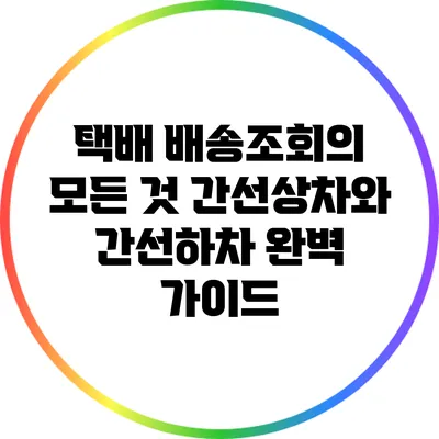 택배 배송조회의 모든 것: 간선상차와 간선하차 완벽 가이드