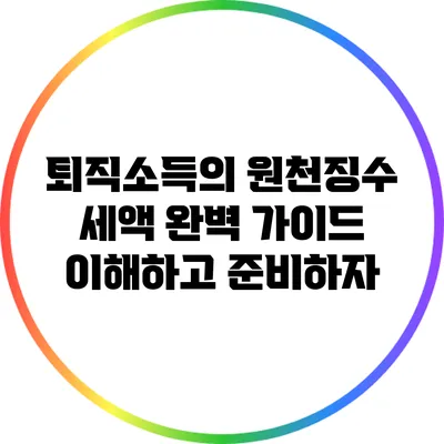 퇴직소득의 원천징수 세액 완벽 가이드: 이해하고 준비하자