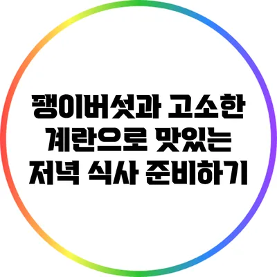 팽이버섯과 고소한 계란으로 맛있는 저녁 식사 준비하기
