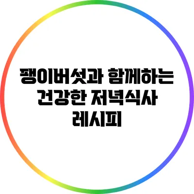 팽이버섯과 함께하는 건강한 저녁식사 레시피
