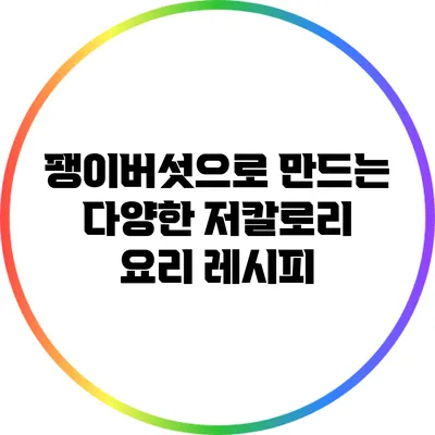 팽이버섯으로 만드는 다양한 저칼로리 요리 레시피