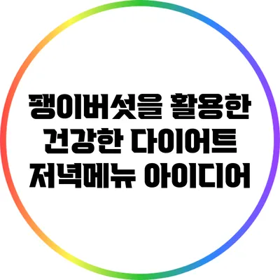 팽이버섯을 활용한 건강한 다이어트 저녁메뉴 아이디어