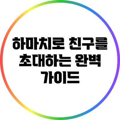 하마치로 친구를 초대하는 완벽 가이드