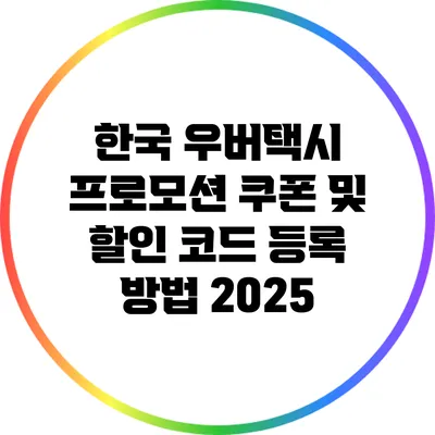 한국 우버택시 프로모션 쿠폰 및 할인 코드 등록 방법 2025