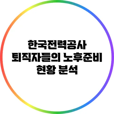 한국전력공사 퇴직자들의 노후준비 현황 분석