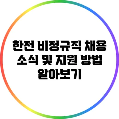 한전 비정규직 채용 소식 및 지원 방법 알아보기