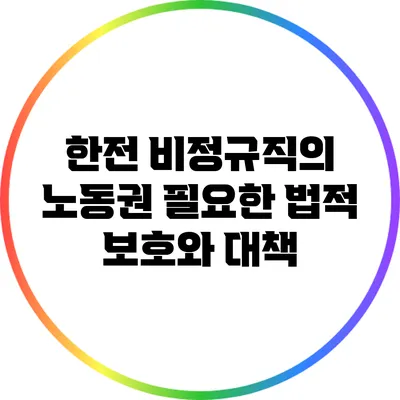한전 비정규직의 노동권: 필요한 법적 보호와 대책