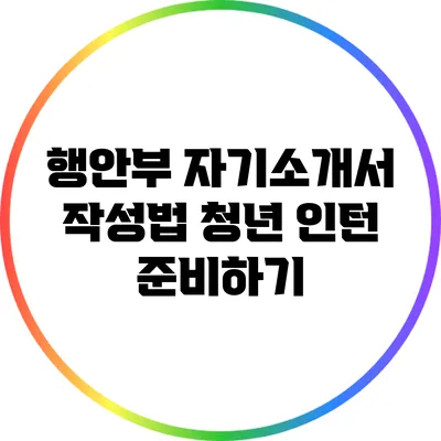 행안부 자기소개서 작성법: 청년 인턴 준비하기